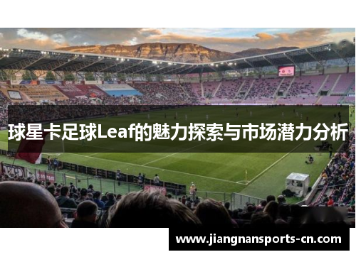球星卡足球Leaf的魅力探索与市场潜力分析