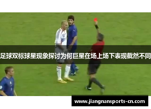 足球双标球星现象探讨为何巨星在场上场下表现截然不同