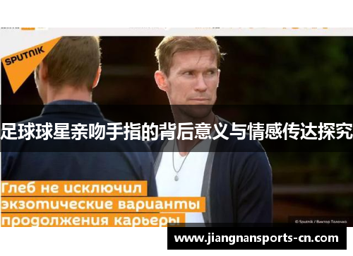 足球球星亲吻手指的背后意义与情感传达探究