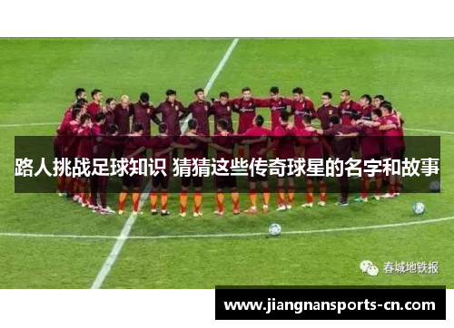 路人挑战足球知识 猜猜这些传奇球星的名字和故事