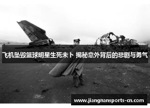 飞机坠毁篮球明星生死未卜 揭秘意外背后的悲剧与勇气