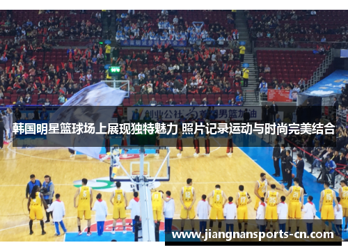 韩国明星篮球场上展现独特魅力 照片记录运动与时尚完美结合